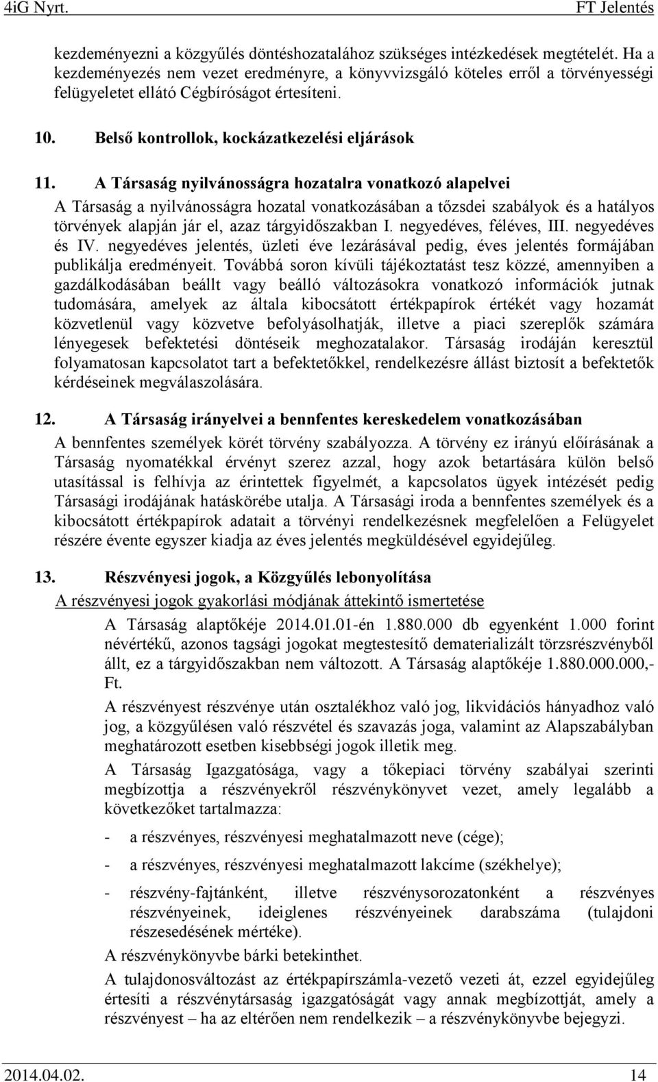 Társaság nyilvánosságra hozatalra vonatkozó alapelvei Társaság a nyilvánosságra hozatal vonatkozásában a tőzsdei szabályok és a hatályos törvények alapján jár el, azaz tárgyidőszakban I.