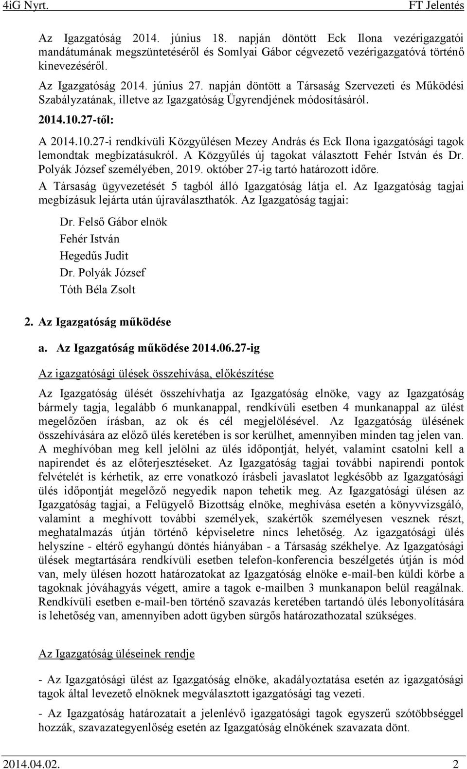 27-től: 2014.10.27-i rendkívüli Közgyűlésen Mezey ndrás és Eck Ilona igazgatósági tagok lemondtak megbízatásukról. Közgyűlés új tagokat választott Fehér István és Dr. Polyák ózsef személyében, 2019.