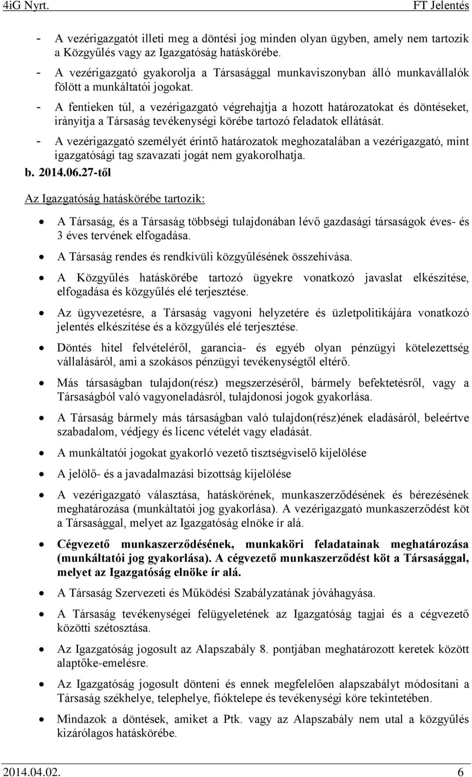 - fentieken túl, a vezérigazgató végrehajtja a hozott határozatokat és döntéseket, irányítja a Társaság tevékenységi körébe tartozó feladatok ellátását.