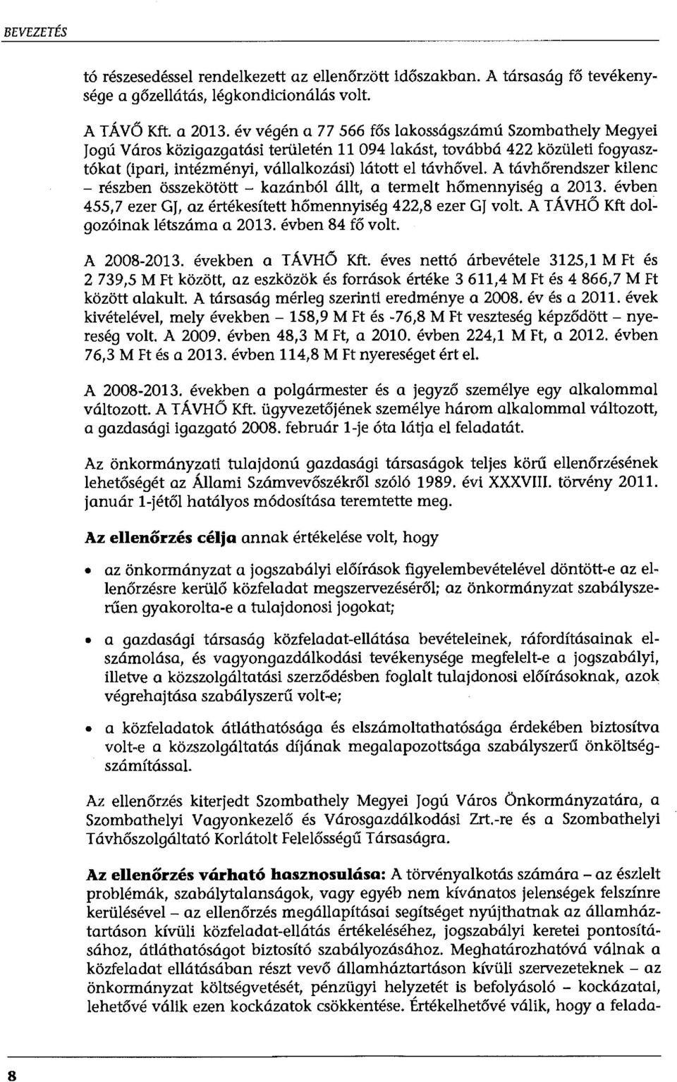 A távhőrendszer kilenc - részben összekötött - kazánból állt, a termelt hőmennyiség a 2013. évben 455,7 ezer GJ, az értékesített hőmennyiség 422,8 ezer GJ volt.