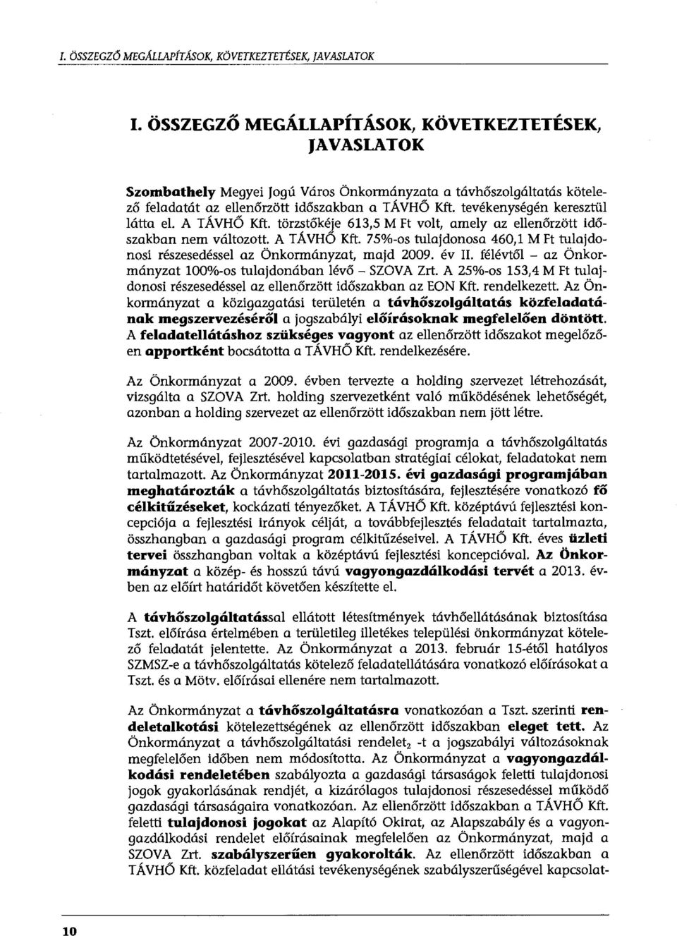 tevékenységén keresztül látta el. A TÁVHŐ Kft. törzstőkéje 613,5 M Ft volt, amely az ellenőrzött időszakban nem változott. A TÁVHŐ Kft. 75%-os tulajdonosa 460,1 M Ft tulajdonosi részesedéssel az Önkormányzat, majd 2009.