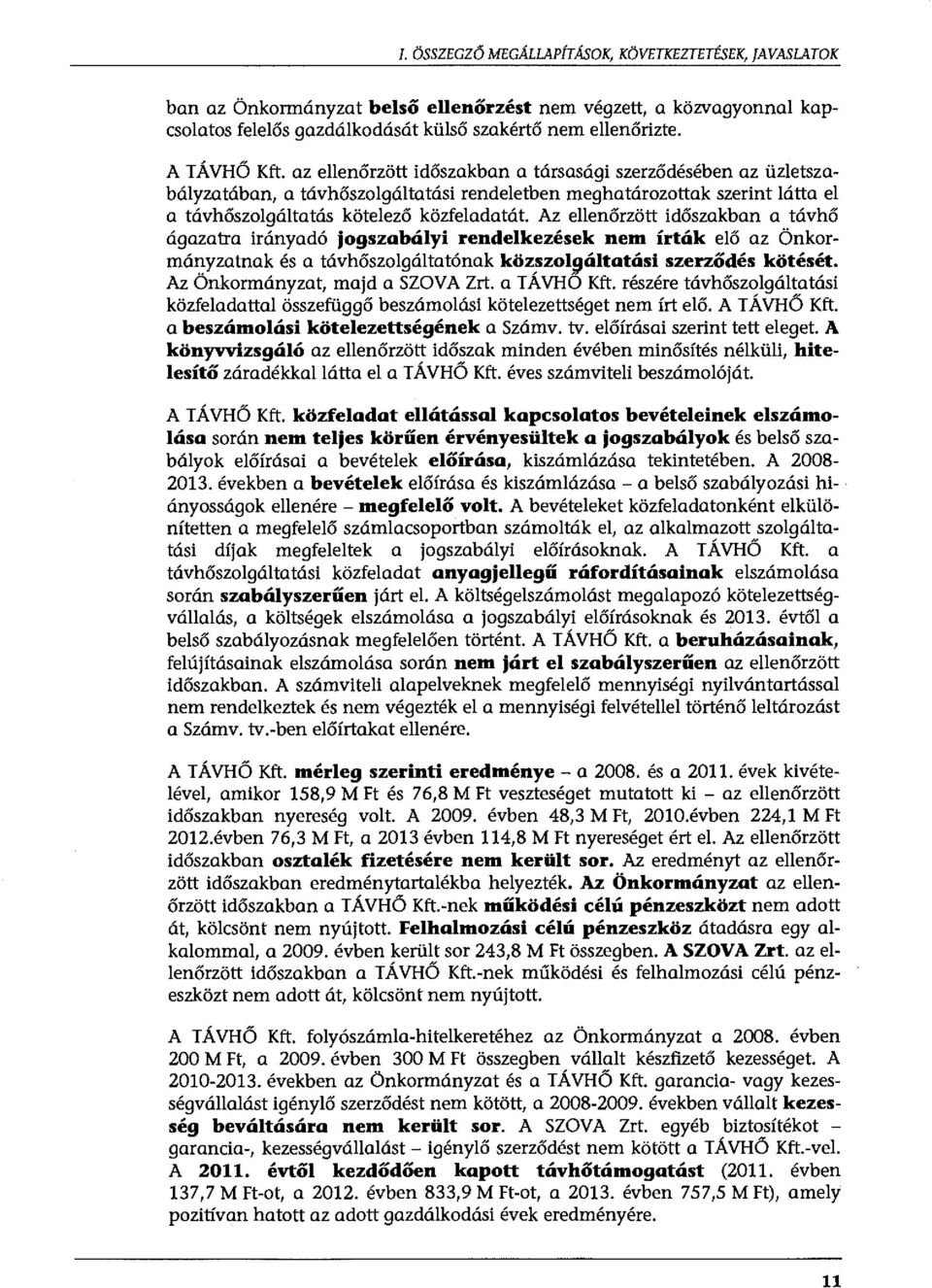 Az ellenőrzött időszakban a távhő ágazatra irányadó jogszabályi rendelkezések nem írták elő az Önkormá~yzatnak és a távhőszolgáltatónak köz,szol9áltat?"si, sze~ződés k?tés~t.