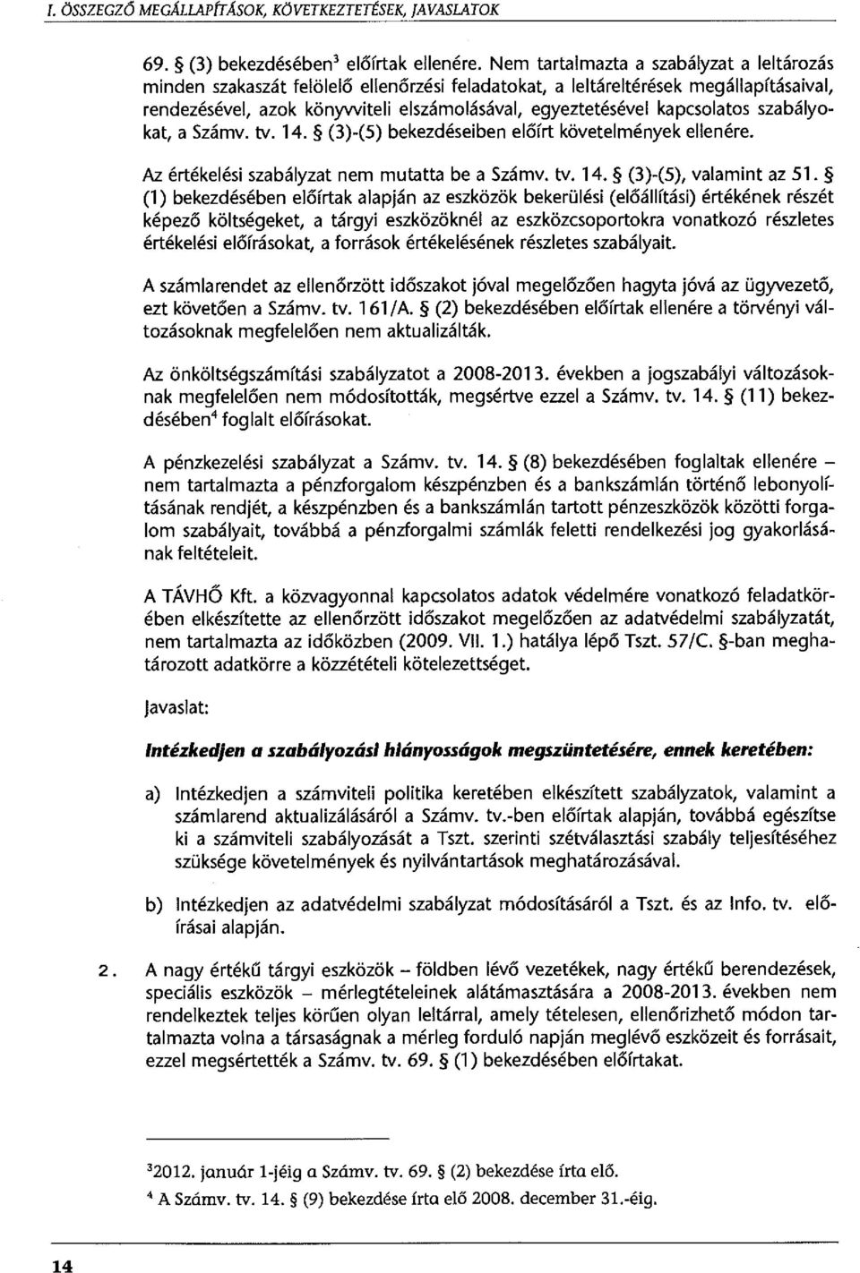 kapcsolatos szabályokat, a Számv. tv. 14. (3)-(5) bekezdéseiben előírt követelmények ellenére. Az. értékelési szabályzat nem mutatta be a Számv. tv. 14. (3)-(5), valamint az 51.