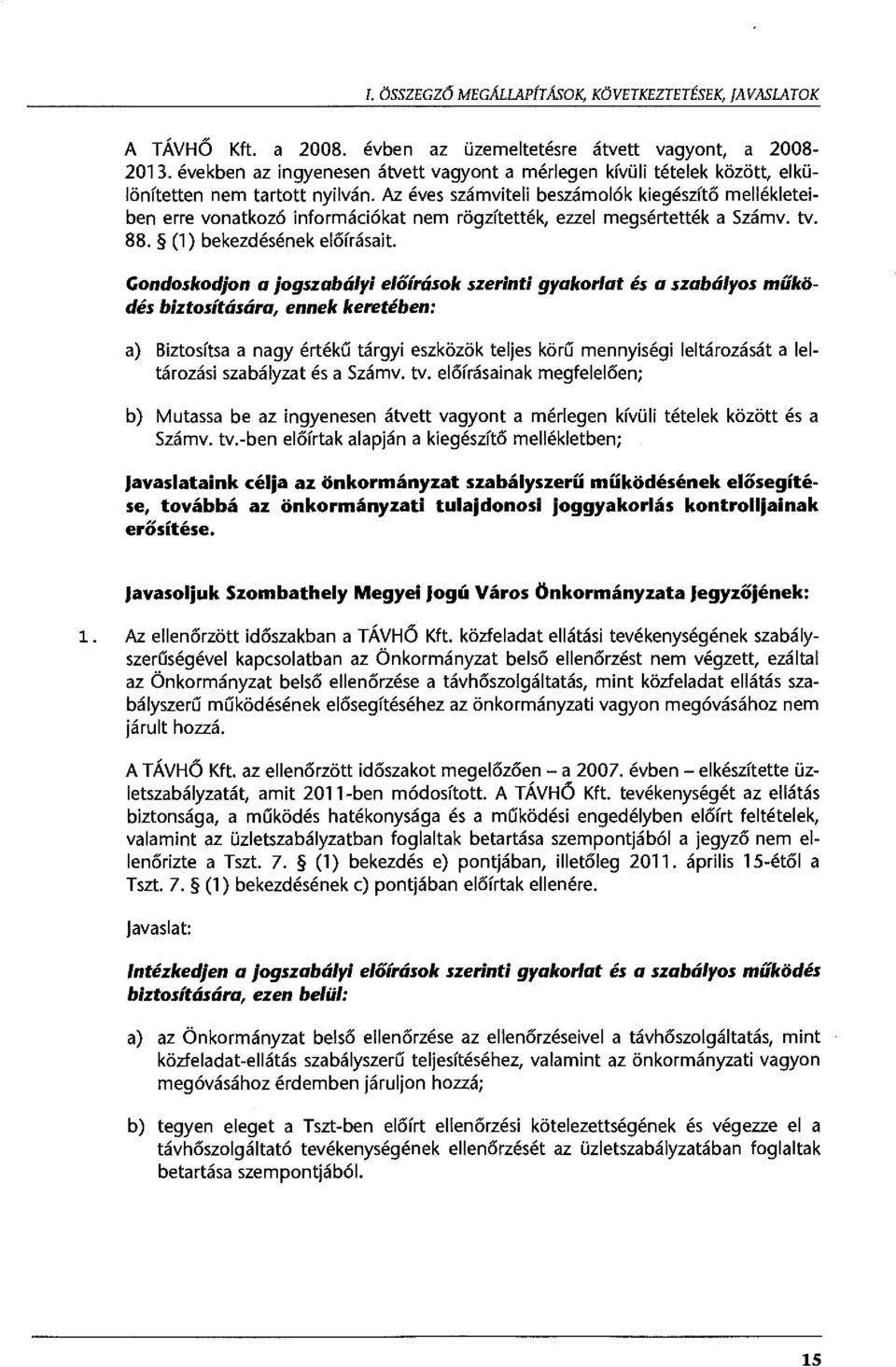 Az éves számviteli beszámolók kiegészítő mellékleteiben erre vonatkozó információkat nem rögzítették, ezzel megsértették a Számv. tv. 88. (1) bekezdésének előírásait.