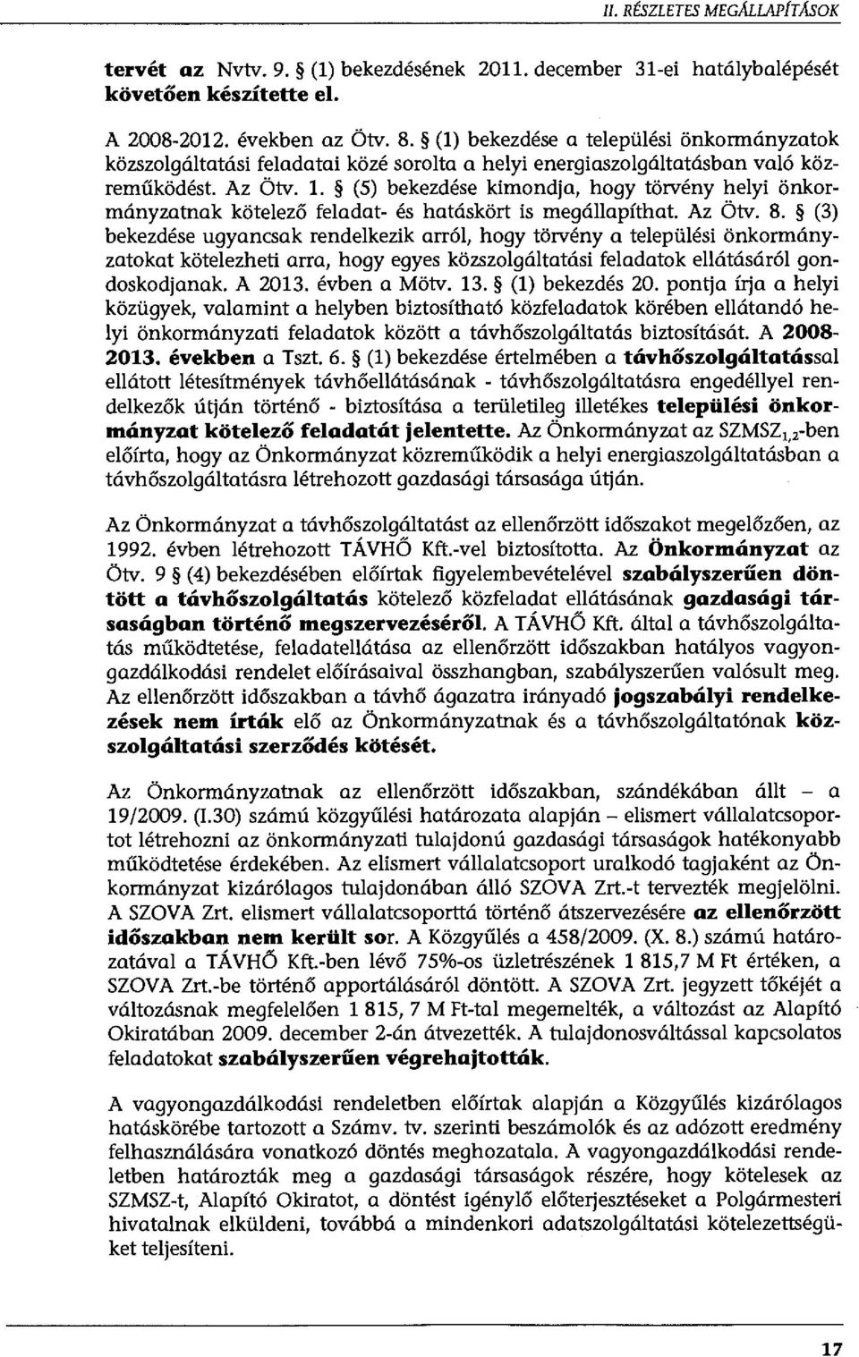 (5) bekezdése kimondja, hogy törvény helyi önkormányzatnak kötelező feladat- és hatáskört is megállapíthat. Az Ötv. 8.