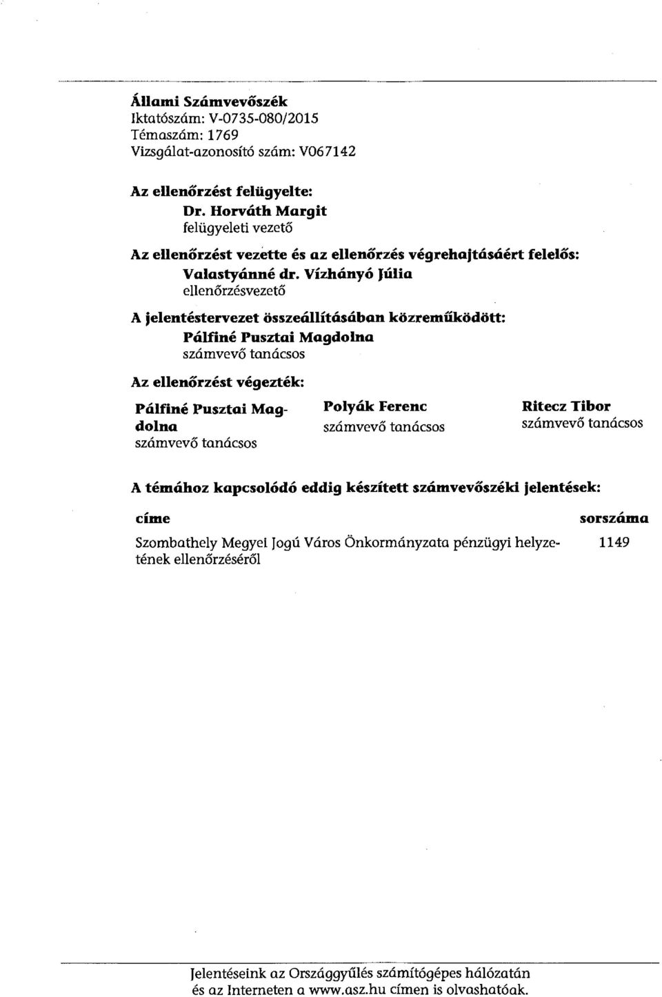 Vízhányó Júlia ellenőrzésvezető A jelentéstervezet összeállításában közreműködött: Pálfiné Pusztai Magdolna számvevő tanácsos Az ellenőrzést végezték: Pálfiné Pusztai Magdolna számvevő