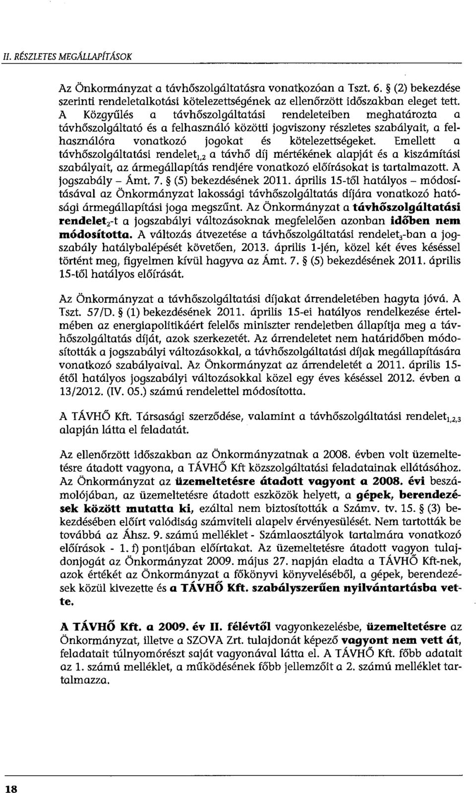 Emellett a távhőszolgáltatási rendelet 1, 2 a távhő díj mértékének alapját és a kiszámítási szabályait, az ármegállapítás rendjére vonatkozó előírásokat is tartalmazott. A jogszabály - Ámt. 7.