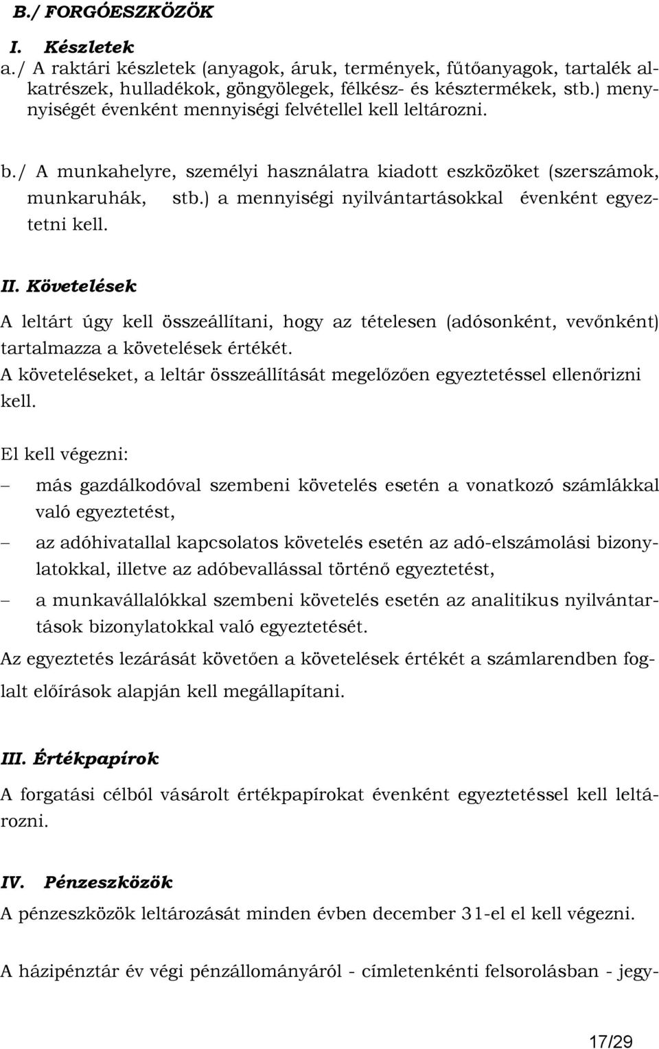 ) a mennyiségi nyilvántartásokkal évenként egyeztetni kell. II. Követelések A leltárt úgy kell összeállítani, hogy az tételesen (adósonként, vevınként) tartalmazza a követelések értékét.