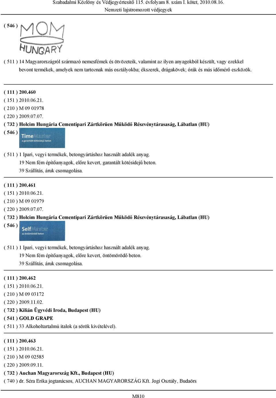 07. ( 732 ) Holcim Hungária Cementipari Zártkörűen Működő Részvénytárasaság, Lábatlan (HU) ( 511 ) 1 Ipari, vegyi termékek, betongyártáshoz használt adalék anyag.