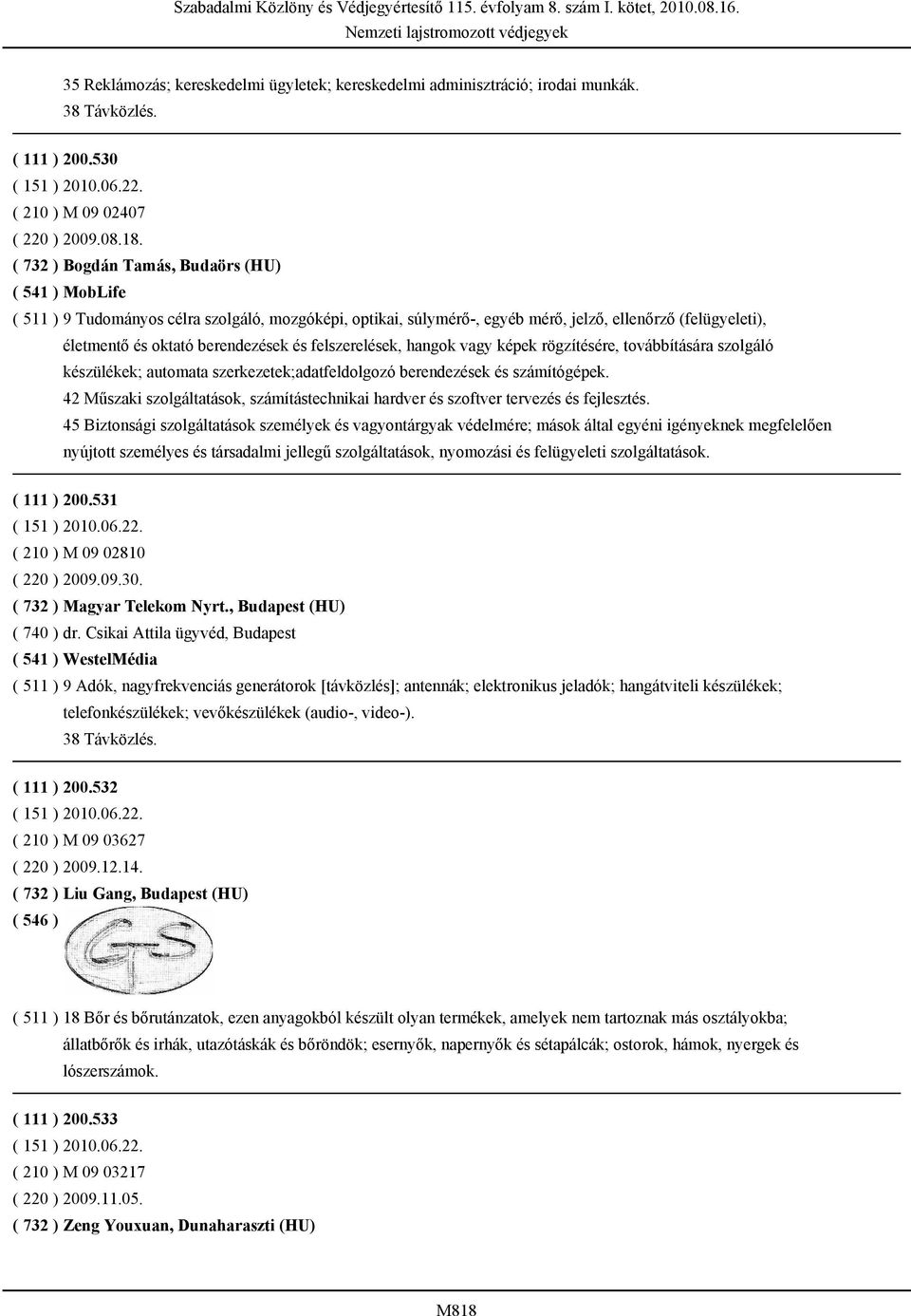 felszerelések, hangok vagy képek rögzítésére, továbbítására szolgáló készülékek; automata szerkezetek;adatfeldolgozó berendezések és számítógépek.