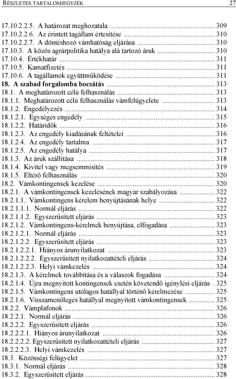 .. 313 18.1.2. Engedélyezés... 314 18.1.2.1. Egységes engedély... 315 18.1.2.2. Határidők... 316 18.1.2.3. Az engedély kiadásának feltételei... 316 18.1.2.4. Az engedély tartalma... 317 18.1.2.5. Az engedély hatálya.