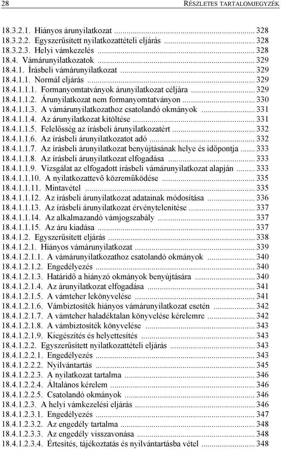 .. 331 18.4.1.1.4. Az árunyilatkozat kitöltése... 331 18.4.1.1.5. Felelősség az írásbeli árunyilatkozatért... 332 18.4.1.1.6. Az írásbeli árunyilatkozatot adó... 332 18.4.1.1.7.