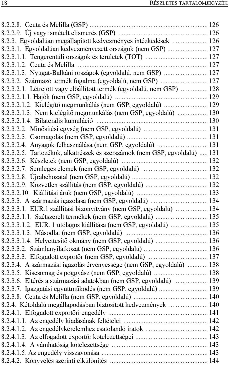 .. 127 8.2.3.2.1. Létrejött vagy előállított termék (egyoldalú, nem GSP)... 128 8.2.3.2.1.1. Hajók (nem GSP, egyoldalú)... 129 8.2.3.2.1.2. Kielégítő megmunkálás (nem GSP, egyoldalú)... 129 8.2.3.2.1.3. Nem kielégítő megmunkálás (nem GSP, egyoldalú).