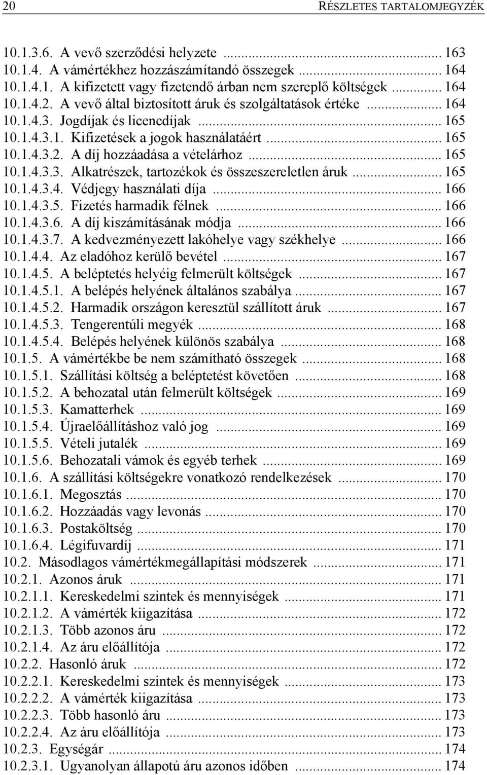 .. 165 10.1.4.3.3. Alkatrészek, tartozékok és összeszereletlen áruk... 165 10.1.4.3.4. Védjegy használati díja... 166 10.1.4.3.5. Fizetés harmadik félnek... 166 10.1.4.3.6. A díj kiszámításának módja.