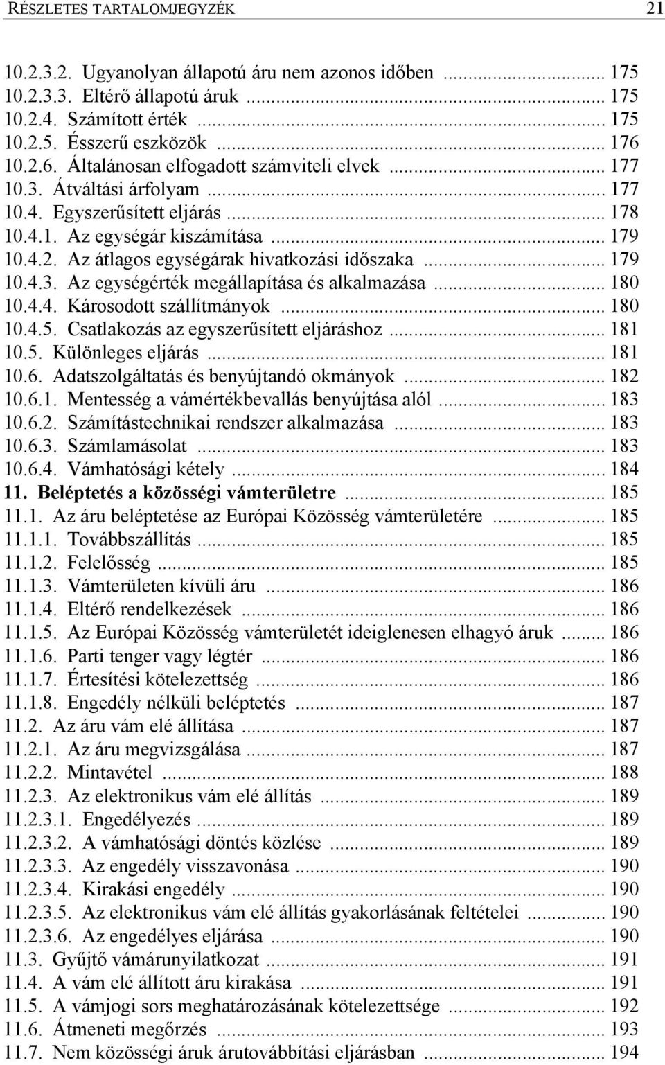 .. 179 10.4.3. Az egységérték megállapítása és alkalmazása... 180 10.4.4. Károsodott szállítmányok... 180 10.4.5. Csatlakozás az egyszerűsített eljáráshoz... 181 10.5. Különleges eljárás... 181 10.6.