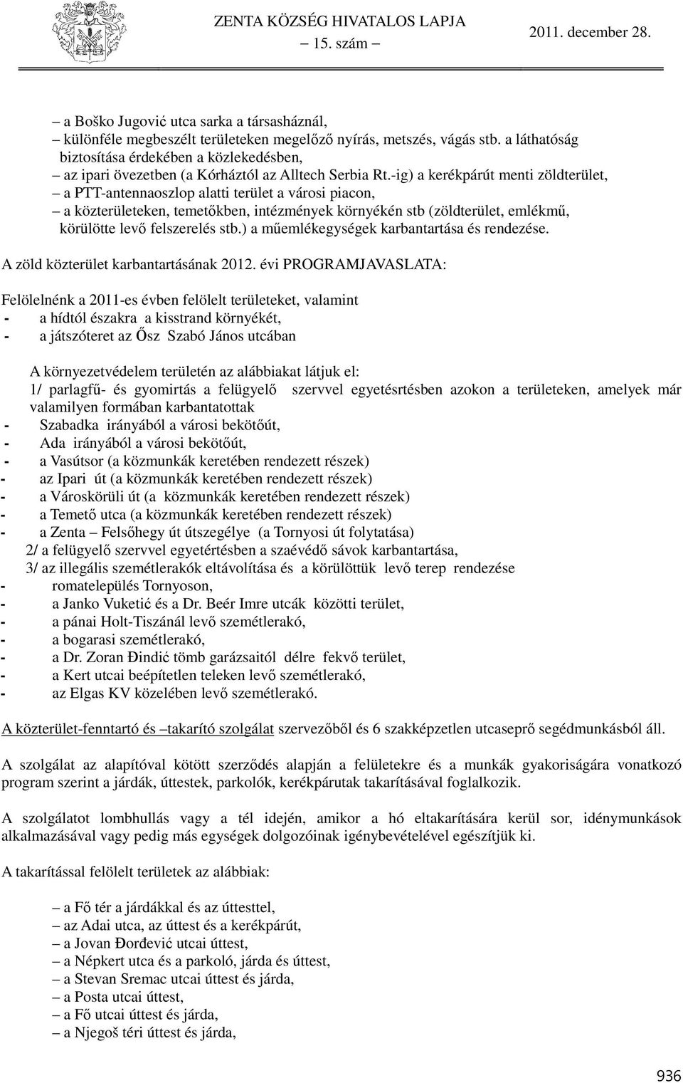 -ig) a kerékpárút menti zöldterület, a PTT-antennaoszlop alatti terület a városi piacon, a közterületeken, temetőkben, intézmények környékén stb (zöldterület, emlékmű, körülötte levő felszerelés stb.