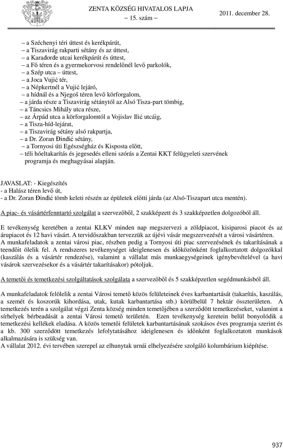 körforgalomtól a Vojislav Ilić utcáig, a Tisza-híd-lejárat, a Tiszavirág sétány alsó rakpartja, a Dr.