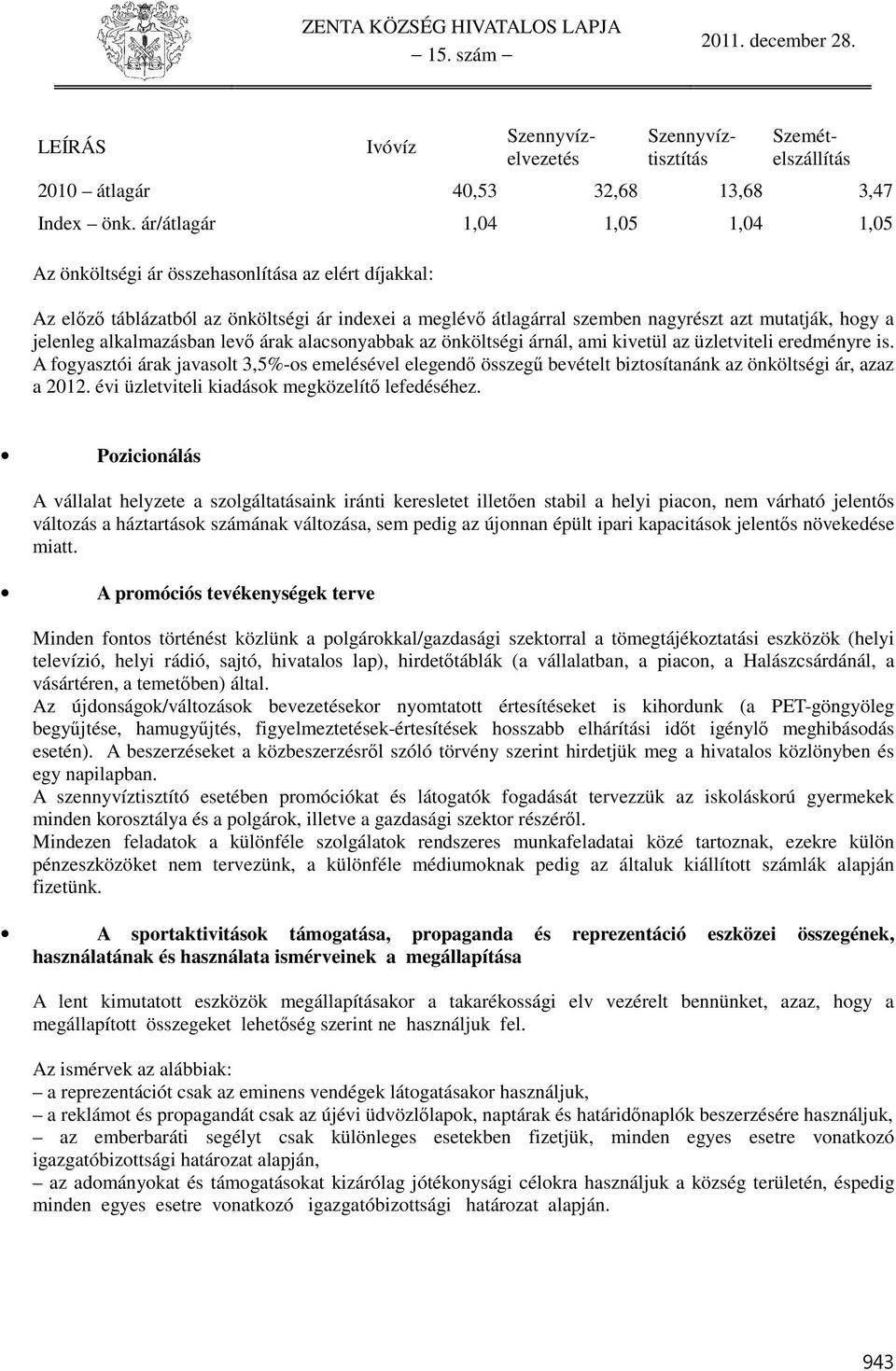 alkalmazásban levő árak alacsonyabbak az önköltségi árnál, ami kivetül az üzletviteli eredményre is.