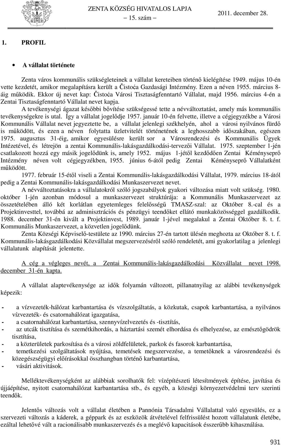 Ekkor új nevet kap: Čistoća Városi Tisztaságfenntartó Vállalat, majd 1956. március 4-én a Zentai Tisztaságfenntartó Vállalat nevet kapja.