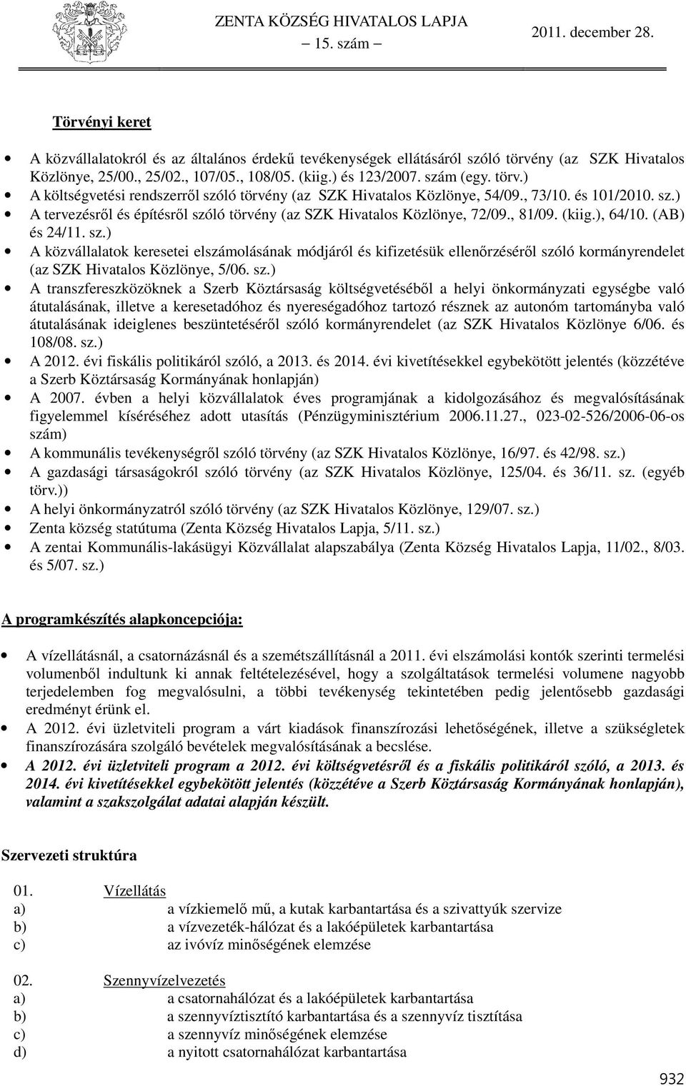 sz.) A transzfereszközöknek a Szerb Köztársaság költségvetéséből a helyi önkormányzati egységbe való átutalásának, illetve a keresetadóhoz és nyereségadóhoz tartozó résznek az autonóm tartományba