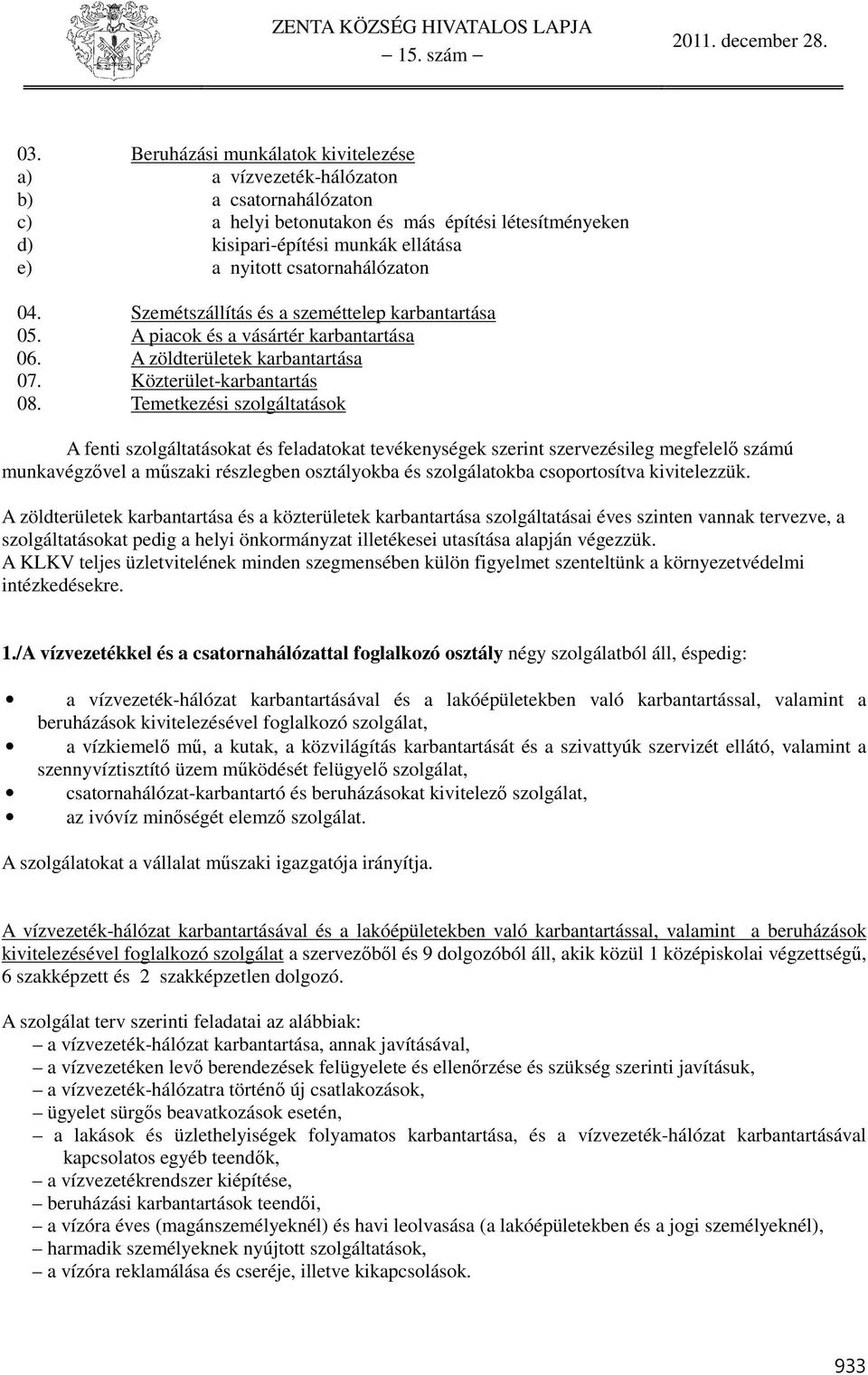 Temetkezési szolgáltatások A fenti szolgáltatásokat és feladatokat tevékenységek szerint szervezésileg megfelelő számú munkavégzővel a műszaki részlegben osztályokba és szolgálatokba csoportosítva