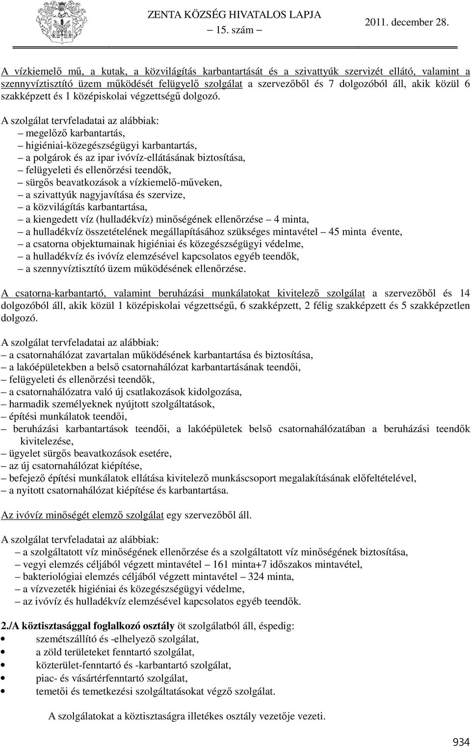 A szolgálat tervfeladatai az alábbiak: megelőző karbantartás, higiéniai-közegészségügyi karbantartás, a polgárok és az ipar ivóvíz-ellátásának biztosítása, felügyeleti és ellenőrzési teendők, sürgős