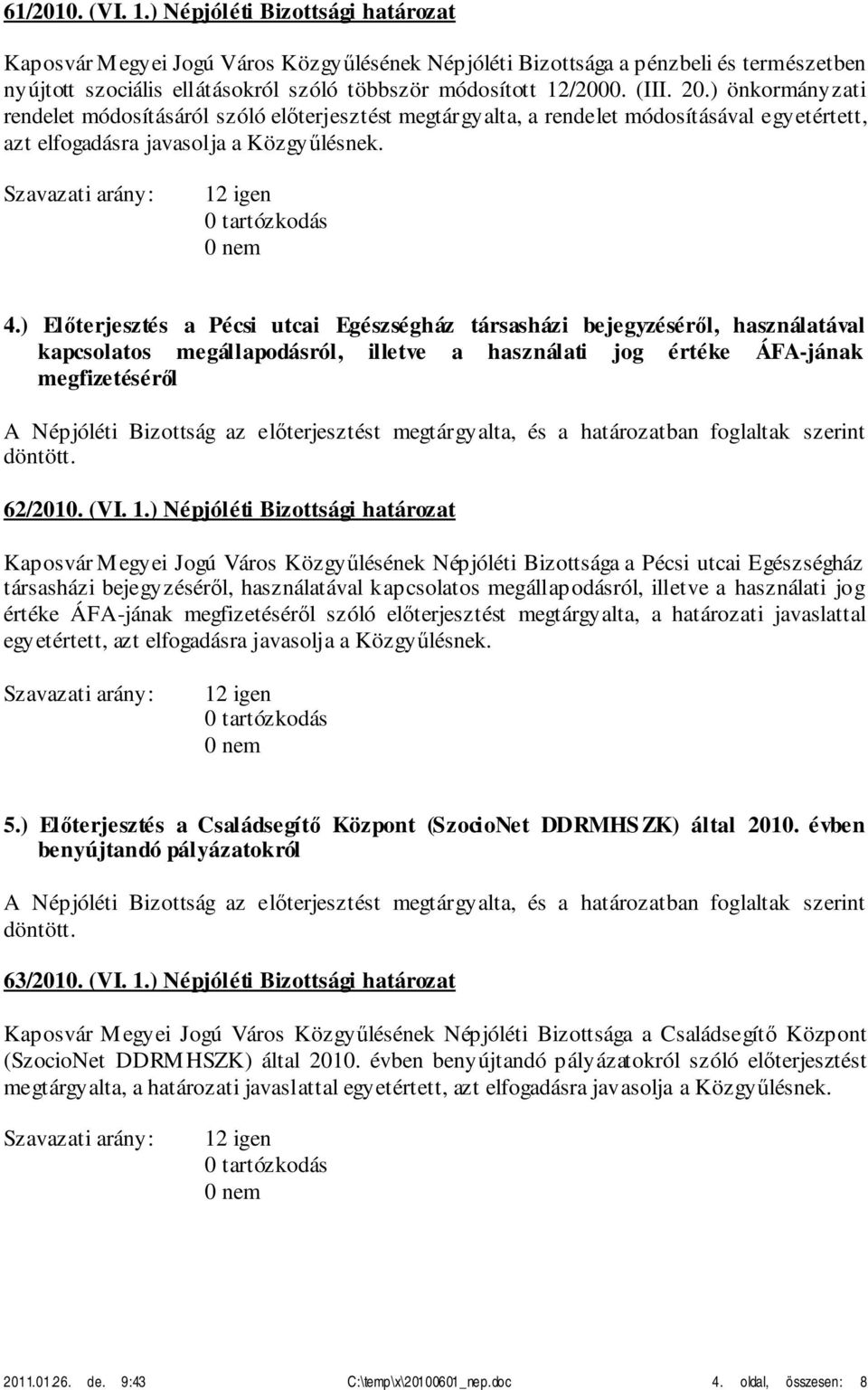 ) önkormányzati rendelet módosításáról szóló előterjesztést megtárgyalta, a rendelet módosításával egyetértett, azt elfogadásra javasolja a Közgyűlésnek. 12 igen 4.