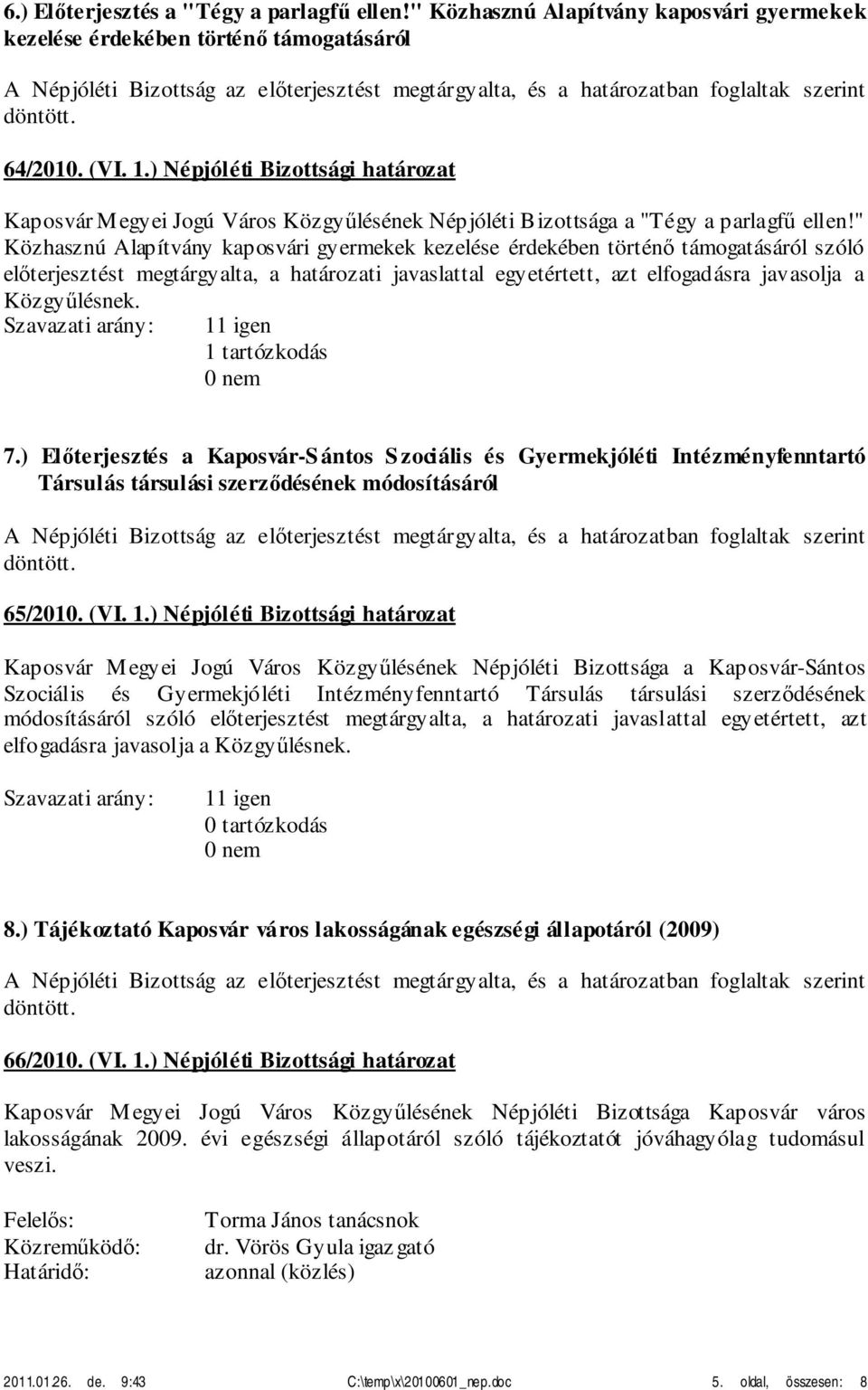 " Közhasznú Alapítvány kaposvári gyermekek kezelése érdekében történő támogatásáról szóló előterjesztést megtárgyalta, a határozati javaslattal egyetértett, azt elfogadásra javasolja a Közgyűlésnek.