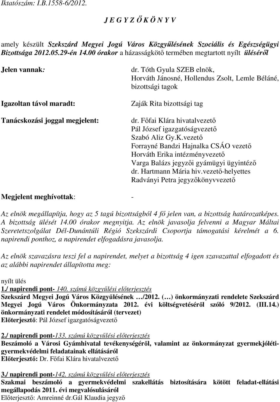Tóth Gyula SZEB elnök, Horváth Jánosné, Hollendus Zsolt, Lemle Béláné, bizottsági tagok Zaják Rita bizottsági tag dr. Fıfai Kl