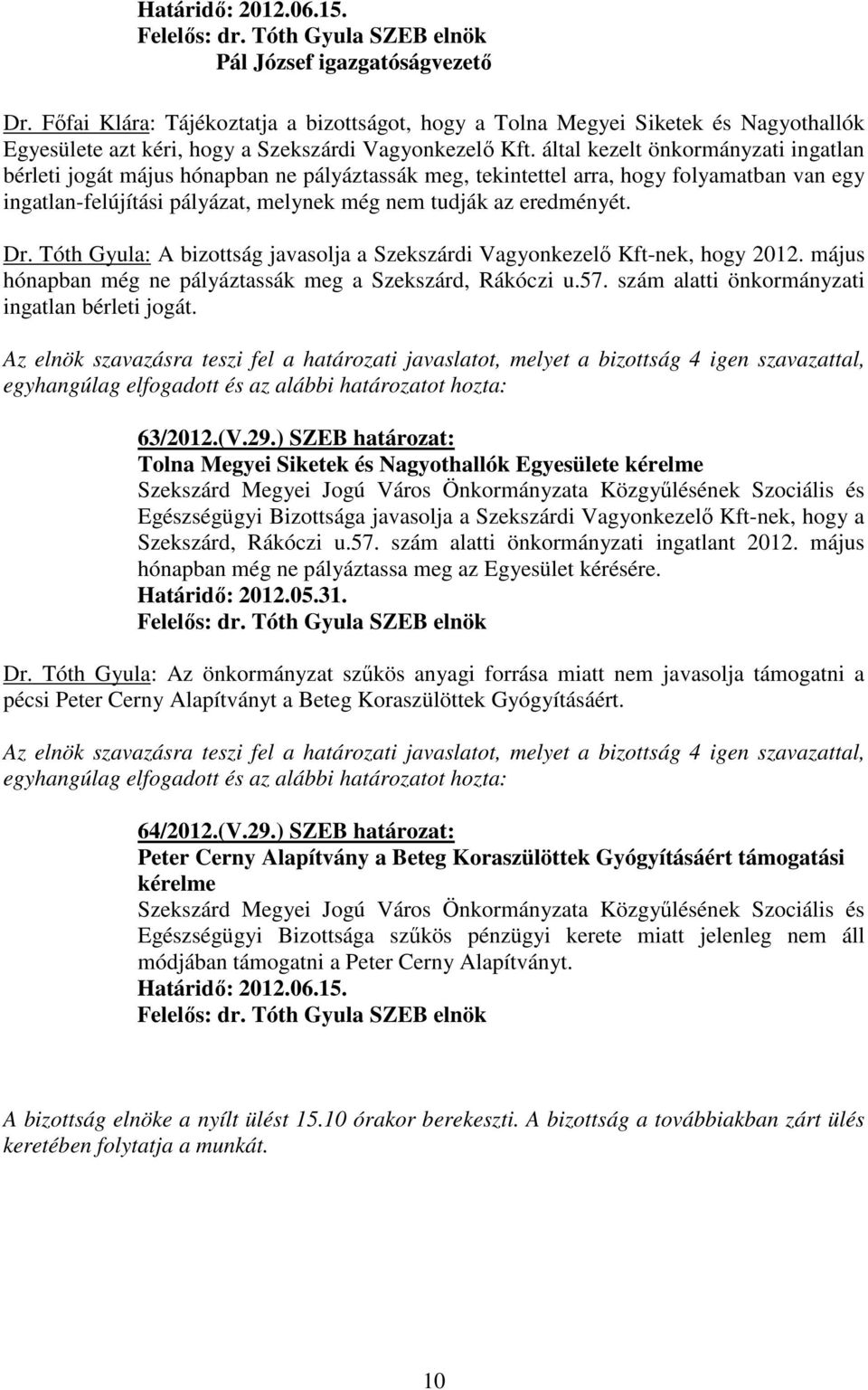 Tóth Gyula: A bizottság javasolja a Szekszárdi Vagyonkezelı Kft-nek, hogy 2012. május hónapban még ne pályáztassák meg a Szekszárd, Rákóczi u.57. szám alatti önkormányzati ingatlan bérleti jogát.