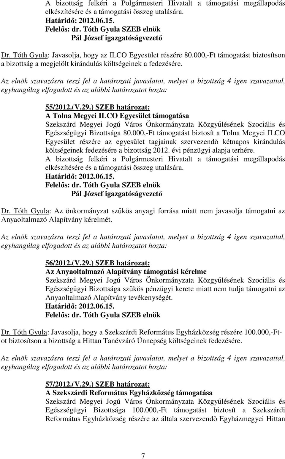 000,-Ft támogatást biztosít a Tolna Megyei ILCO Egyesület részére az egyesület tagjainak szervezendı kétnapos kirándulás költségeinek fedezésére a bizottság 2012. évi pénzügyi alapja terhére. Dr.