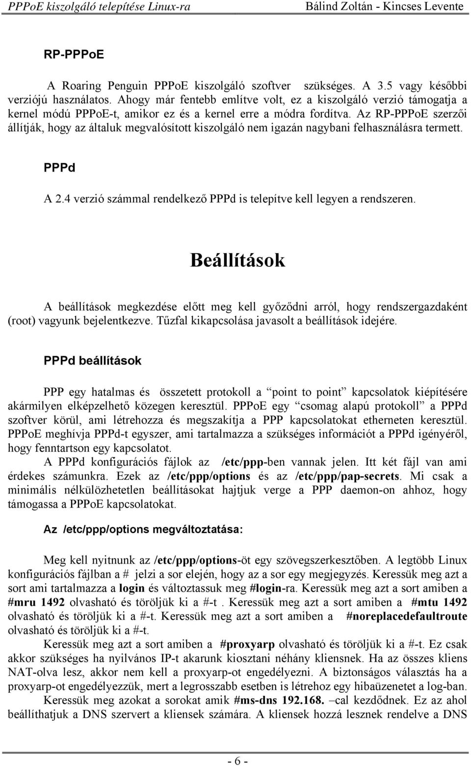 Az RP-PPPoE szerzői állítják, hogy az általuk megvalósított kiszolgáló nem igazán nagybani felhasználásra termett. PPPd A 2.4 verzió számmal rendelkező PPPd is telepítve kell legyen a rendszeren.