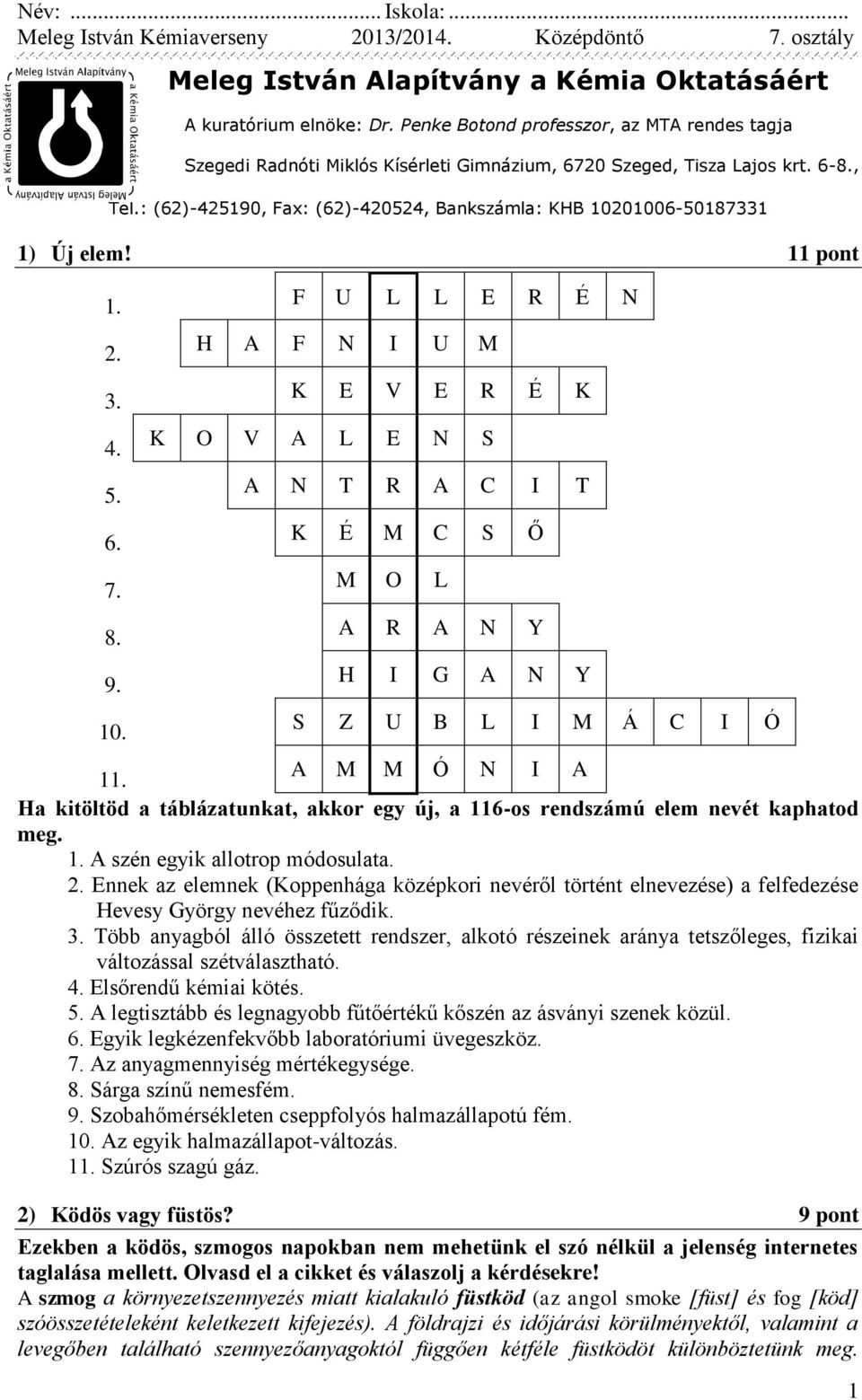 A M M Ó N I A Ha kitöltöd a táblázatunkat, akkor egy új, a 116-os rendszámú elem nevét kaphatod meg. 1. A szén egyik allotrop módosulata. 2.
