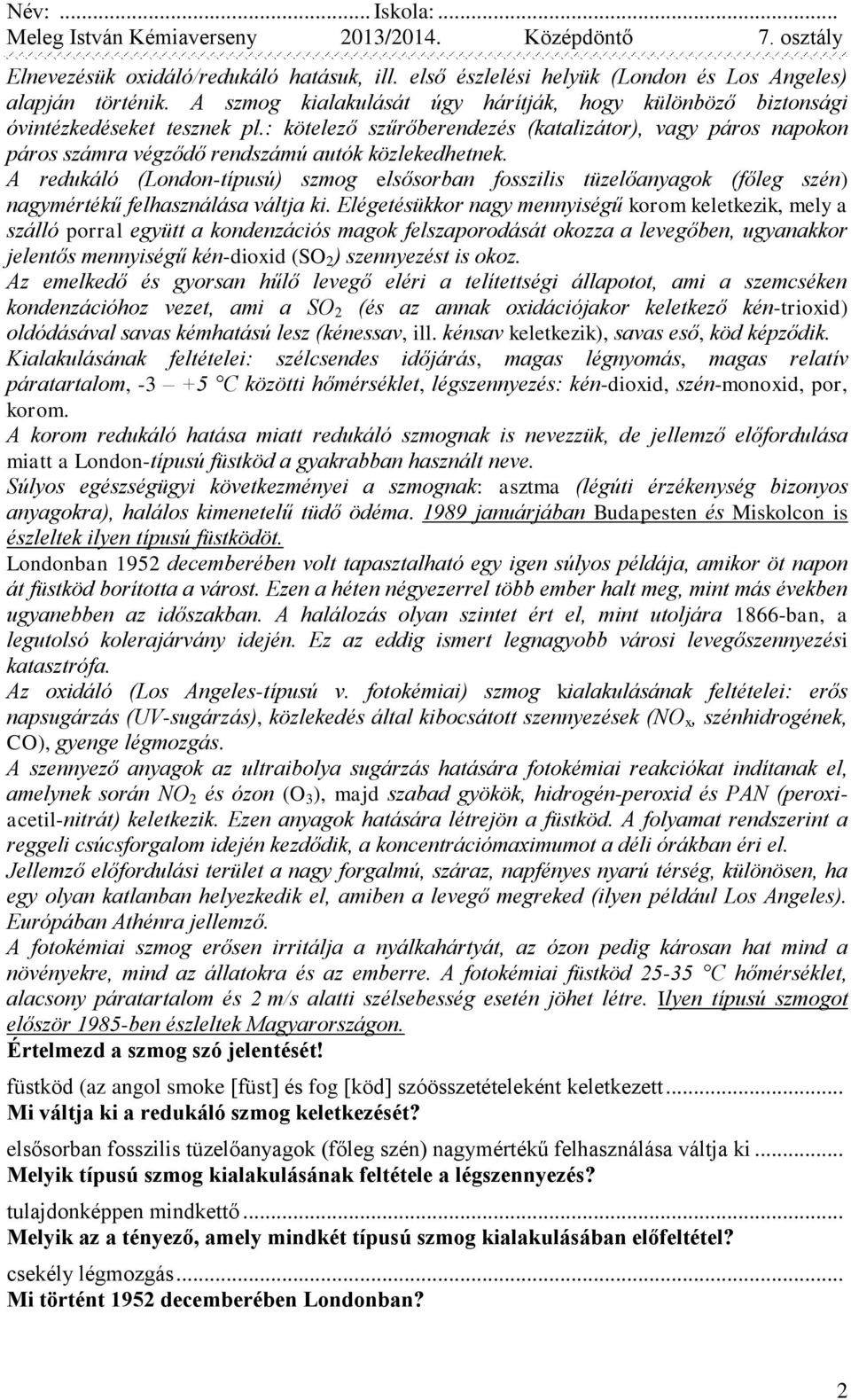 A redukáló (London-típusú) szmog elsősorban fosszilis tüzelőanyagok (főleg szén) nagymértékű felhasználása váltja ki.