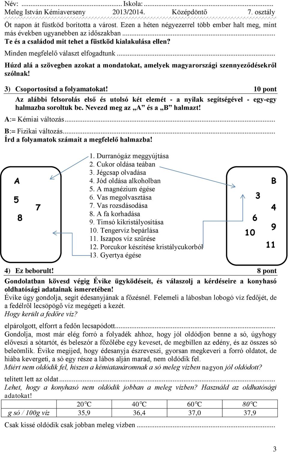 10 pont Az alábbi felsorolás első és utolsó két elemét - a nyilak segítségével - egy-egy halmazba soroltuk be. Nevezd meg az A és a B halmazt! A:= Kémiai változás... B:= Fizikai változás.