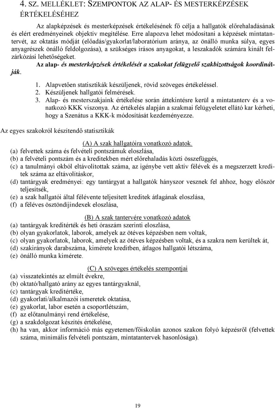 anyagokat, a leszakadók számára kínált felzárkózási lehetőségeket. Az alap- és mesterképzések értékelését a szakokat felügyelő szakbizottságok koordinálják. 1.