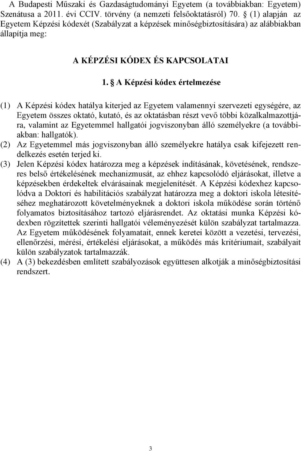 A Képzési kódex értelmezése (1) A Képzési kódex hatálya kiterjed az Egyetem valamennyi szervezeti egységére, az Egyetem összes oktató, kutató, és az oktatásban részt vevő többi közalkalmazottjára,