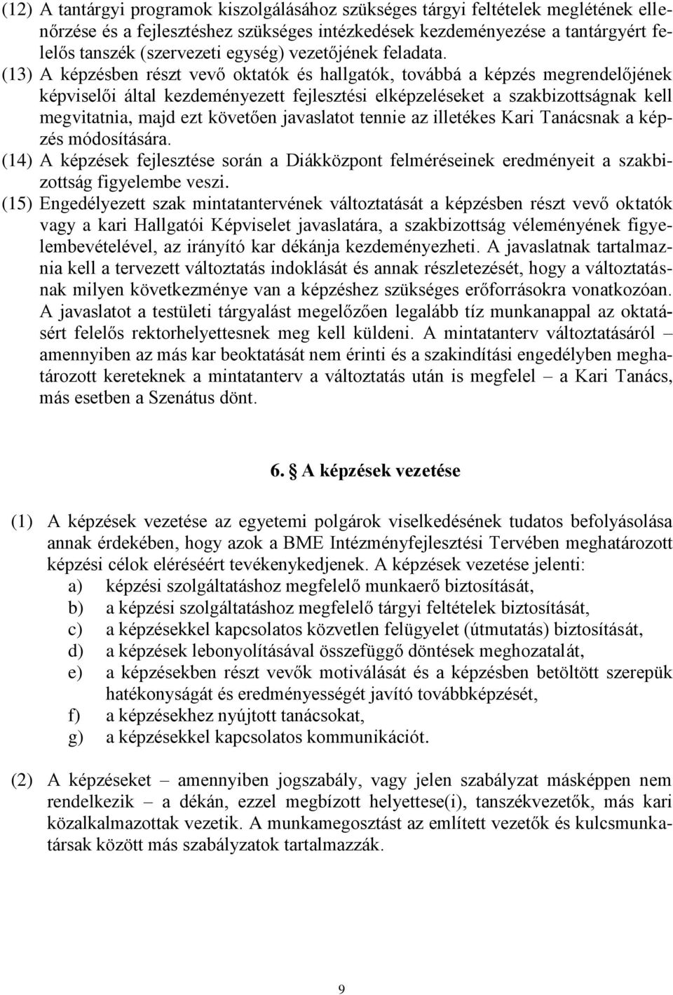 (13) A képzésben részt vevő oktatók és hallgatók, továbbá a képzés megrendelőjének képviselői által kezdeményezett fejlesztési elképzeléseket a szakbizottságnak kell megvitatnia, majd ezt követően