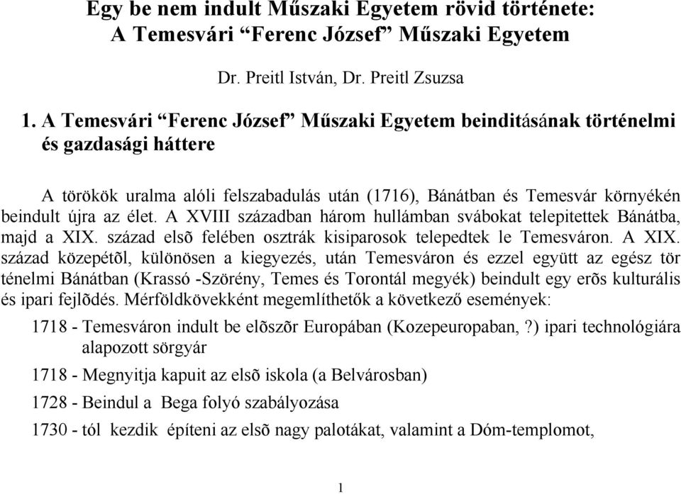 A XVIII században három hullámban svábokat telepitettek Bánátba, majd a XIX. század elsõ felében osztrák kisiparosok telepedtek le Temesváron. A XIX.