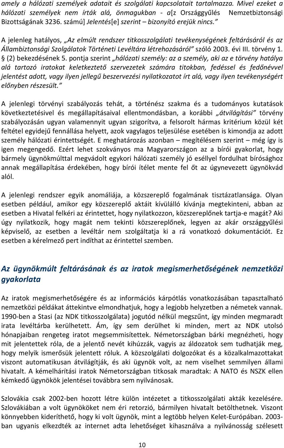 A jelenleg hatályos, Az elmúlt rendszer titkosszolgálati tevékenységének feltárásáról és az Állambiztonsági Szolgálatok Történeti Levéltára létrehozásáról szóló 2003. évi III. törvény 1.