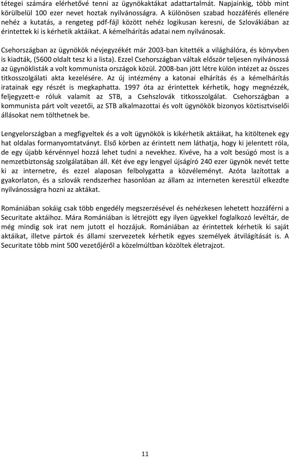 A kémelhárítás adatai nem nyilvánosak. Csehországban az ügynökök névjegyzékét már 2003-ban kitették a világhálóra, és könyvben is kiadták, (5600 oldalt tesz ki a lista).