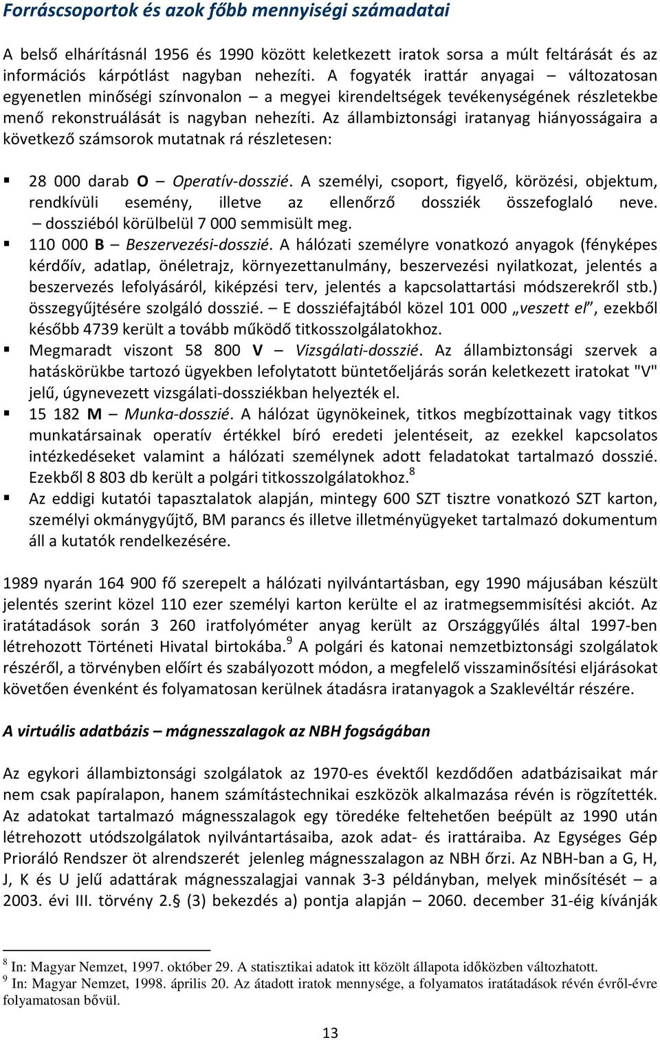 Az állambiztonsági iratanyag hiányosságaira a következő számsorok mutatnak rá részletesen: 28 000 darab O Operatív-dosszié.