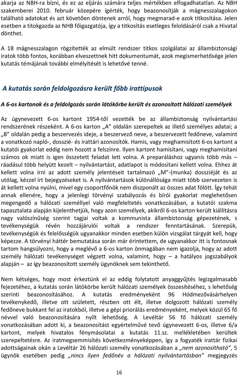 Jelen esetben a titokgazda az NHB főigazgatója, így a titkosítás esetleges feloldásáról csak a Hivatal dönthet.