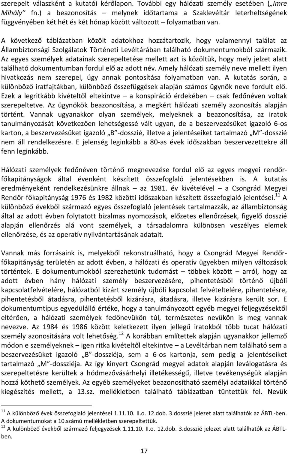 A következő táblázatban közölt adatokhoz hozzátartozik, hogy valamennyi találat az Állambiztonsági Szolgálatok Történeti Levéltárában található dokumentumokból származik.