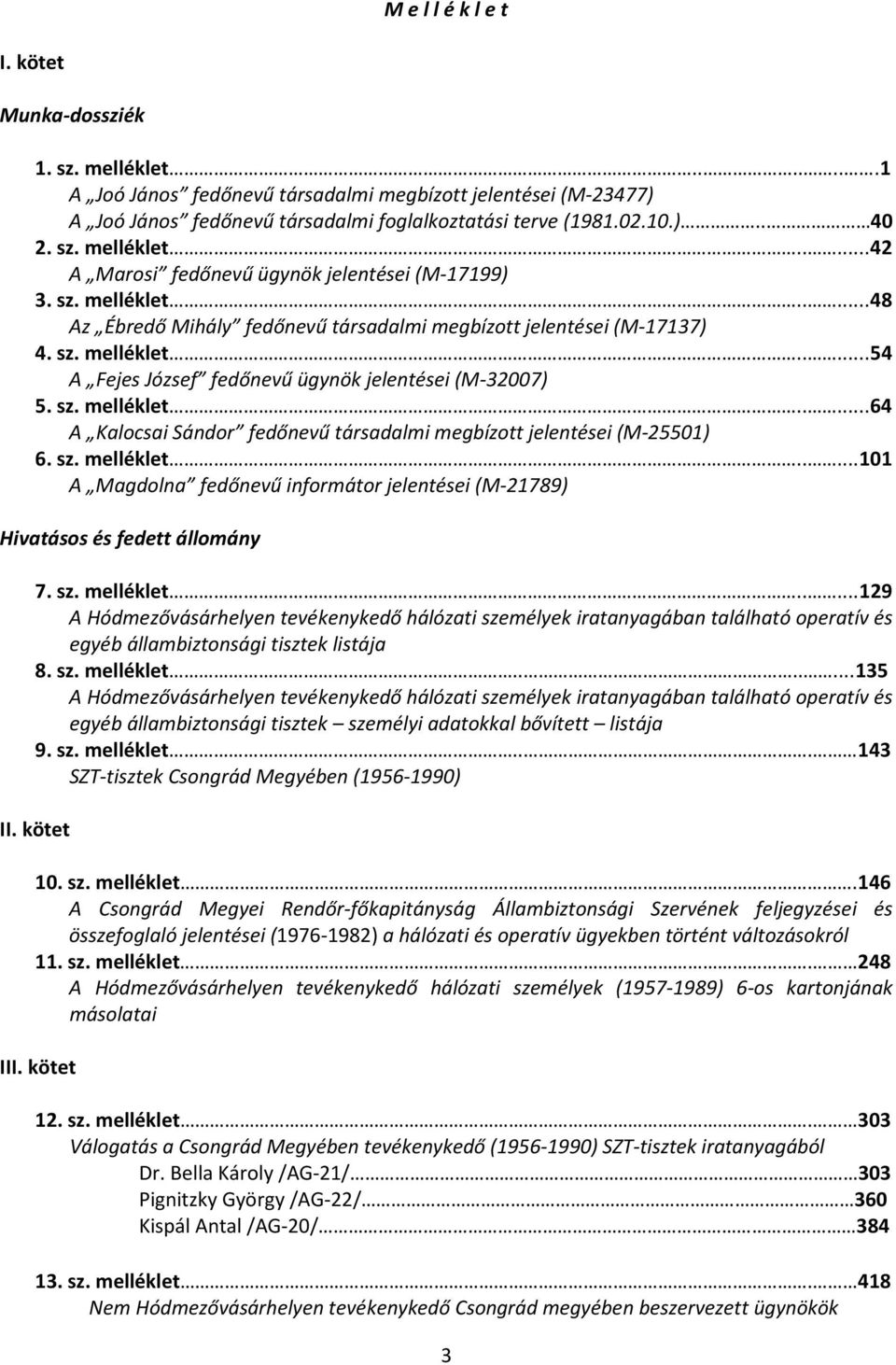 sz. melléklet.....64 A Kalocsai Sándor fedőnevű társadalmi megbízott jelentései (M-25501) 6. sz. melléklet.....101 A Magdolna fedőnevű informátor jelentései (M-21789) Hivatásos és fedett állomány 7.