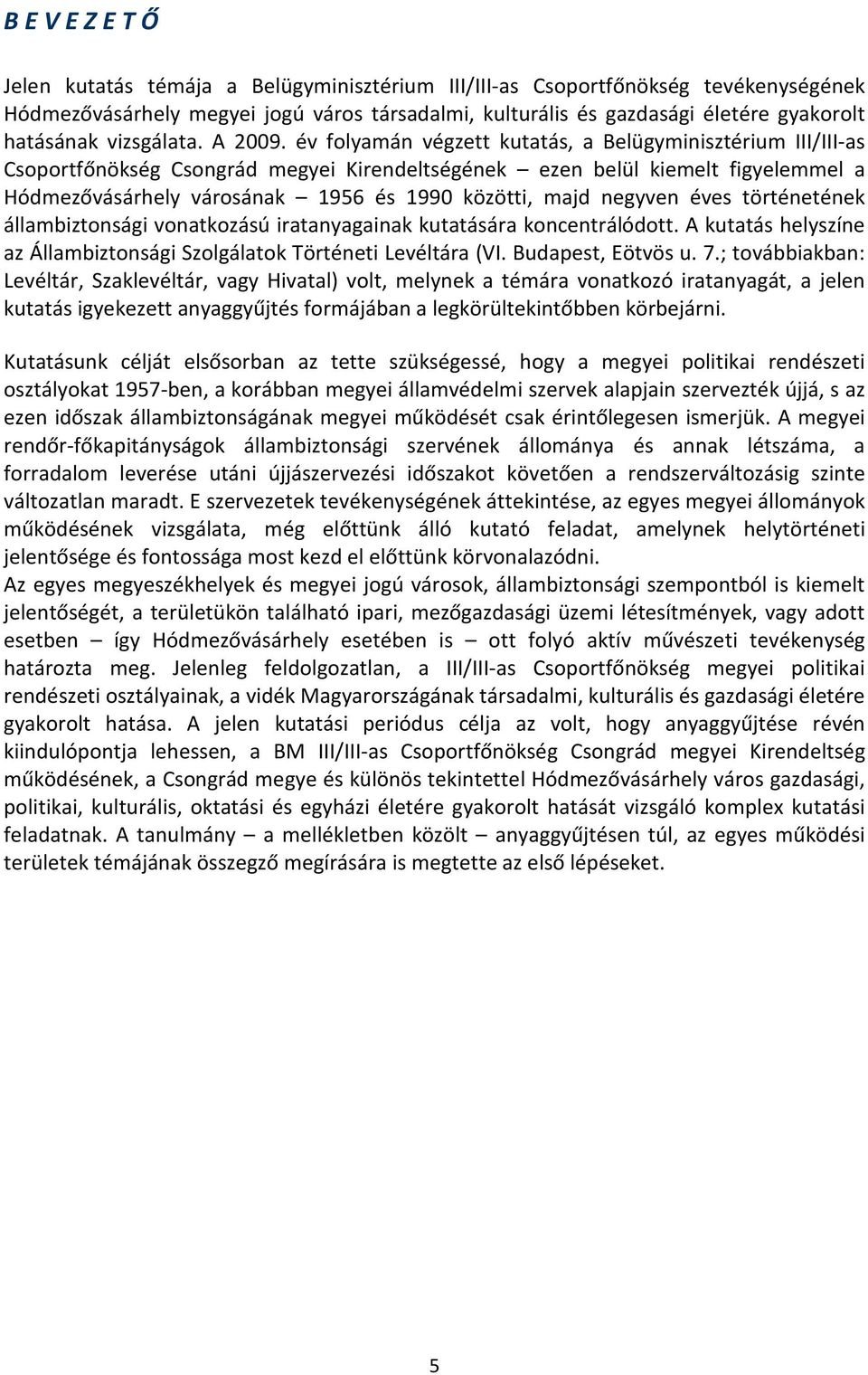 év folyamán végzett kutatás, a Belügyminisztérium III/III-as Csoportfőnökség Csongrád megyei Kirendeltségének ezen belül kiemelt figyelemmel a Hódmezővásárhely városának 1956 és 1990 közötti, majd