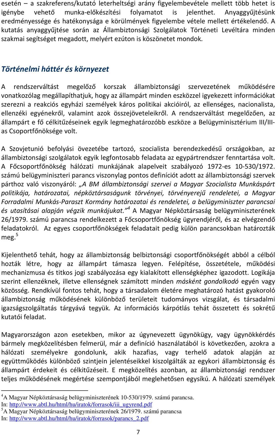 A kutatás anyaggyűjtése során az Állambiztonsági Szolgálatok Történeti Levéltára minden szakmai segítséget megadott, melyért ezúton is köszönetet mondok.