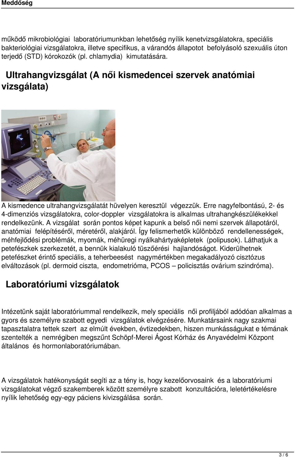 Erre nagyfelbontású, 2- és 4-dimenziós vizsgálatokra, color-doppler vizsgálatokra is alkalmas ultrahangkészülékekkel rendelkezünk.