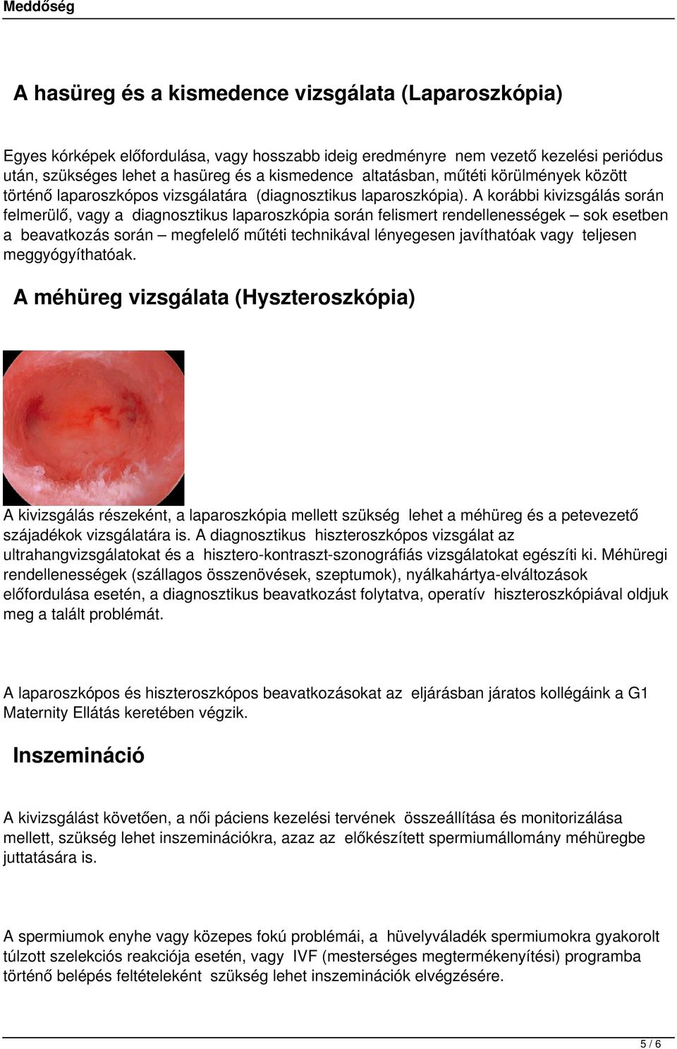 A korábbi kivizsgálás során felmerülő, vagy a diagnosztikus laparoszkópia során felismert rendellenességek sok esetben a beavatkozás során megfelelő műtéti technikával lényegesen javíthatóak vagy