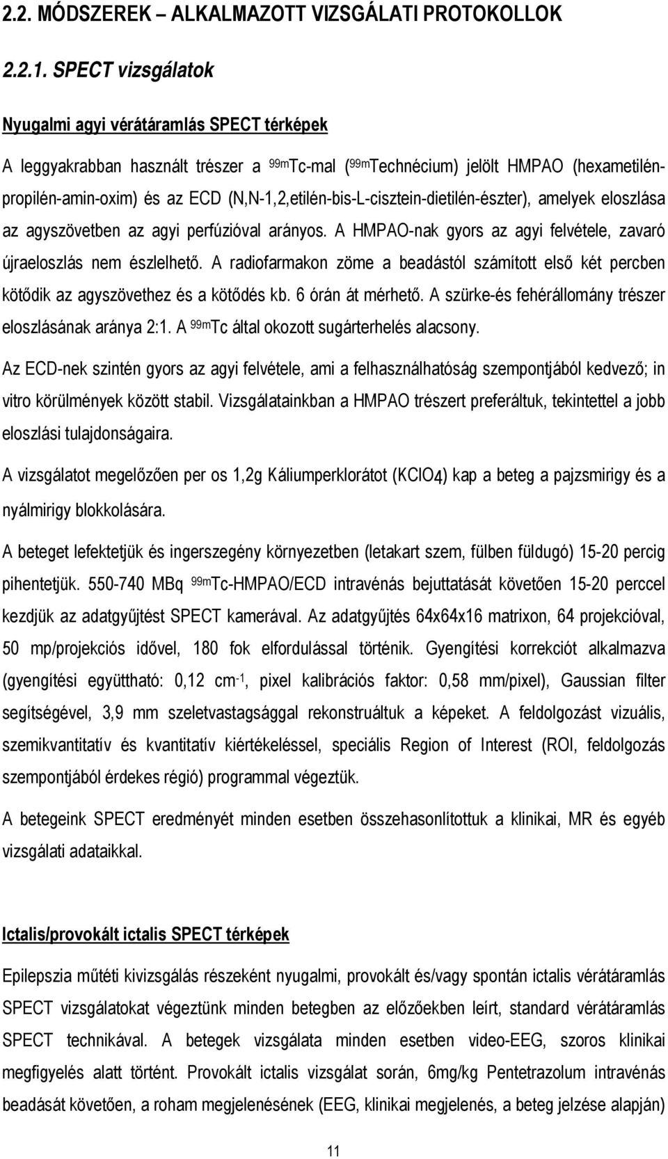 (N,N-1,2,etilén-bis-L-cisztein-dietilén-észter), amelyek eloszlása az agyszövetben az agyi perfúzióval arányos. A HMPAO-nak gyors az agyi felvétele, zavaró újraeloszlás nem észlelhető.